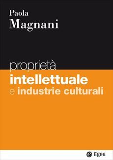 Proprietà intellettuale e industrie culturali / Paola Magnani
