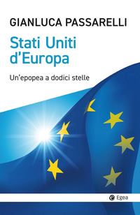 Stati Uniti d'Europa : un'epopea a dodici stelle / Gianluca Passarelli